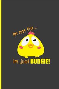 I'm Not Fat I'm Just Budgie!