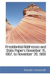 Presidential Addresses and State Papers November 15, 1907, to November 26, 1908