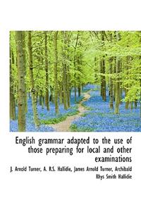 English Grammar Adapted to the Use of Those Preparing for Local and Other Examinations