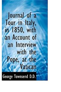 Journal of a Tour in Italy, in 1850, with an Account of an Interview with the Pope, at the Vatican