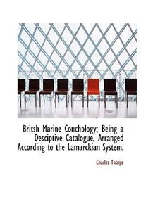 Britsh Marine Conchology; Being a Desciptive Catalogue, Arranged According to the Lamarckian System.