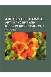 A History of Theatrical Art in Ancient and Modern Times (Volume 1)