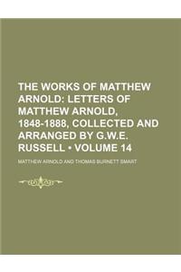 The Works of Matthew Arnold (Volume 14); Letters of Matthew Arnold, 1848-1888, Collected and Arranged by G.W.E. Russell