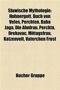 Slawische Mythologie: Huhnergott, Buch Von Veles, Perchten, Baba Jaga, Die Ahnfrau, Perchta, Drekavac, Mittagsfrau, Katzenveit, Vaterchen Fr