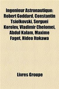 Ingenieur Astronautique: Robert Goddard, Constantin Tsiolkovski, Serguei Korolev, Vladimir Chelomei, Abdul Kalam, Maxime Faget, Hideo Itokawa