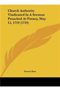 Church Authority Vindicated in a Sermon Preached at Putney, May 15, 1719 (1719)