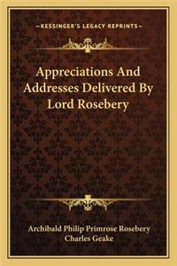 Appreciations and Addresses Delivered by Lord Rosebery