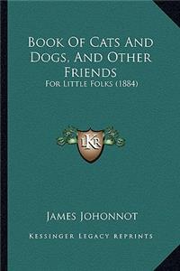 Book of Cats and Dogs, and Other Friends