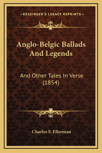 Anglo-Belgic Ballads And Legends