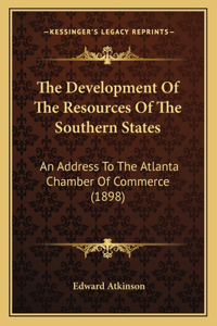 Development Of The Resources Of The Southern States: An Address To The Atlanta Chamber Of Commerce (1898)