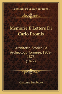 Memorie E Lettere Di Carlo Promis: Architetto, Storico Ed Archeologo Torinese, 1808-1873 (1877)