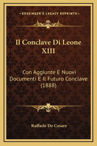 Il Conclave Di Leone XIII: Con Aggiunte E Nuovi Documenti E Il Futuro Conclave (1888)