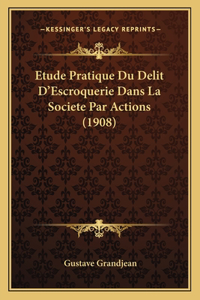 Etude Pratique Du Delit D'Escroquerie Dans La Societe Par Actions (1908)