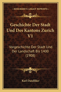 Geschichte Der Stadt Und Des Kantons Zurich V1