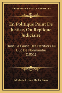 En Politique Point De Justice, Ou Replique Judiciaire