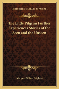 The Little Pilgrim Further Experiences Stories of the Seen and the Unseen