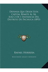 Defensa Que Desde Esta Capital Remite Al Sr. Juez 2 De 1 Instancia Del Distrito De Pachuca (1893)