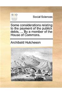 Some Considerations Relating to the Payment of the Publick Debts, ... by a Member of the House of Commons.