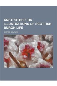 Anstruther, or Illustrations of Scottish Burgh Life