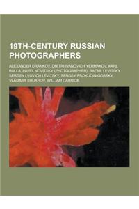 19th-Century Russian Photographers: Alexander Drankov, Dmitri Ivanovich Yermakov, Karl Bulla, Pavel Novitsky (Photographer), Rafail Levitsky, Sergey L