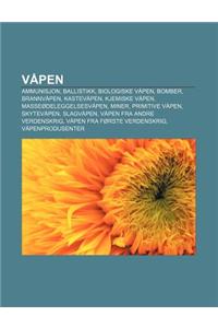 Vapen: Ammunisjon, Ballistikk, Biologiske Vapen, Bomber, Brannvapen, Kastevapen, Kjemiske Vapen, Masseodeleggelsesvapen, Mine