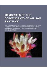 Memorials of the Descendants of William Shattuck; The Progenitor of the Families in America That Have Borne His Name Including an Introductio, and an
