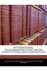 International Telecommunication Union Constitution and Convention