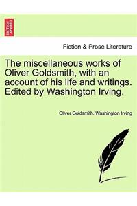 Miscellaneous Works of Oliver Goldsmith, with an Account of His Life and Writings. Edited by Washington Irving.
