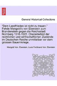 Dem Landfrieden Ist Nicht Zu Trauen. Fehde Mangold's Von Eberstein Zum Brandenstein Gegen Die Reichsstadt Nurnberg 1516-1522. Charakterbild Der Rechtlichen Und Wirthschaftlichen Zustande Im Deutschen Reiche Unmittelbar VOR Dem Grossen Bauernkriege.