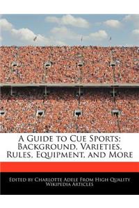 A Guide to Cue Sports; Background, Varieties, Rules, Equipment, and More