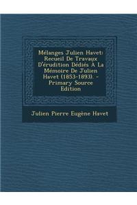 Melanges Julien Havet: Recueil de Travaux D'Erudition Dedies a la Memoire de Julien Havet (1853-1893).