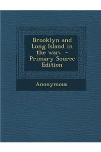 Brooklyn and Long Island in the War; - Primary Source Edition