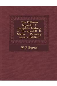 The Pullman Boycott. a Complete History of the Great R. R. Strike