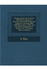 Reimpression de L'Ancien Moniteur: Depuis La Reunion Des Etats-Generaux Jusqu'au Consulat (Mai 1789-Novembre 1799) Avec Des Notes Explicatives, Volume