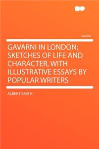 Gavarni in London; Sketches of Life and Character, with Illustrative Essays by Popular Writers