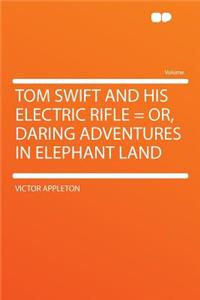 Tom Swift and His Electric Rifle = Or, Daring Adventures in Elephant Land