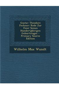 Gustav Theodore Fechner: Rede Zur Feier Seines Hundertjahrigen Geburtstages - Primary Source Edition