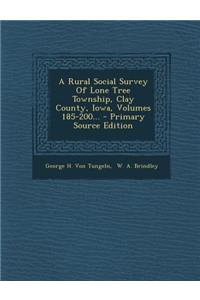 A Rural Social Survey of Lone Tree Township, Clay County, Iowa, Volumes 185-200... - Primary Source Edition