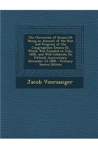 The Chronicles of Emanu-El: Being an Account of the Rise and Progress of the Congregation Emanu-El, Which Was Founded in July, 1850, and Will Celebrate Its Fiftieth Anniversary December 23 1900
