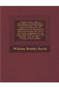 Gregg's Cavalry Fight at Gettysburg. Historical Address Delivered October 15th, 1884, Upon the Occasion of the Dedication of the Monumental Shaft Erec
