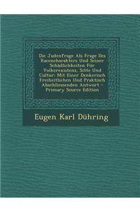 Die Judenfrage ALS Frage Des Racencharakters Und Seiner Schadlichkeiten Fur Volkerexistenz, Sitte Und Cultur