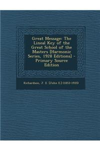 Great Message: The Lineal Key of the Great School of the Masters [Harmonic Series, 1928 Editions] - Primary Source Edition