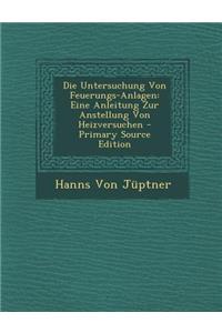 Die Untersuchung Von Feuerungs-Anlagen: Eine Anleitung Zur Anstellung Von Heizversuchen - Primary Source Edition
