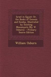 Israel in Egypt; Or, the Books of Genesis and Exodus, Illustrated by Existing Monuments [By W. Osburn].