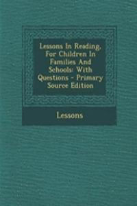 Lessons in Reading, for Children in Families and Schools: With Questions - Primary Source Edition