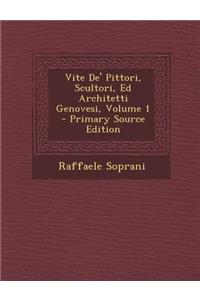 Vite de' Pittori, Scultori, Ed Architetti Genovesi, Volume 1 - Primary Source Edition