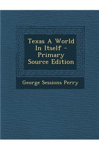 Texas a World in Itself - Primary Source Edition