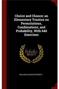 Choice and Chance; an Elementary Treatise on Permutations, Combinations, and Probability, With 640 Exercises