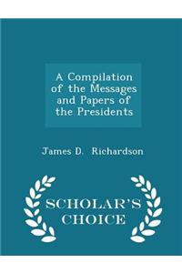 A Compilation of the Messages and Papers of the Presidents - Scholar's Choice Edition