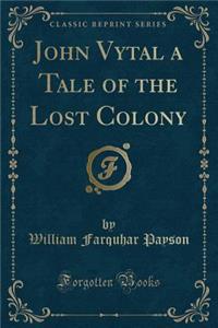 John Vytal a Tale of the Lost Colony (Classic Reprint)